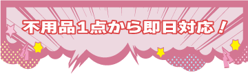 不用品1点から即日対応!